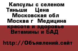 Капсулы с селеном “Тяньши“ › Цена ­ 1 625 - Московская обл., Москва г. Медицина, красота и здоровье » Витамины и БАД   